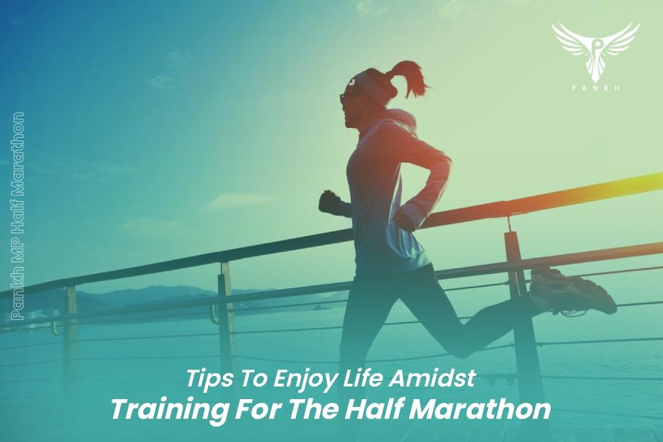 Tips To Enjoy Life Amidst Training For The Half Marathon