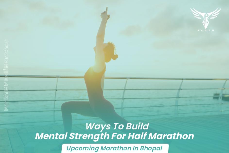 Ways To Build Mental Strength For Half Marathon | Upcoming Marathon In Bhopal